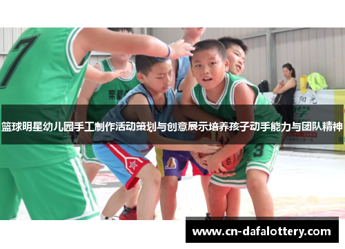 篮球明星幼儿园手工制作活动策划与创意展示培养孩子动手能力与团队精神