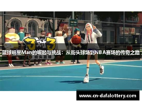 篮球明星Man的崛起与挑战：从街头球场到NBA赛场的传奇之路